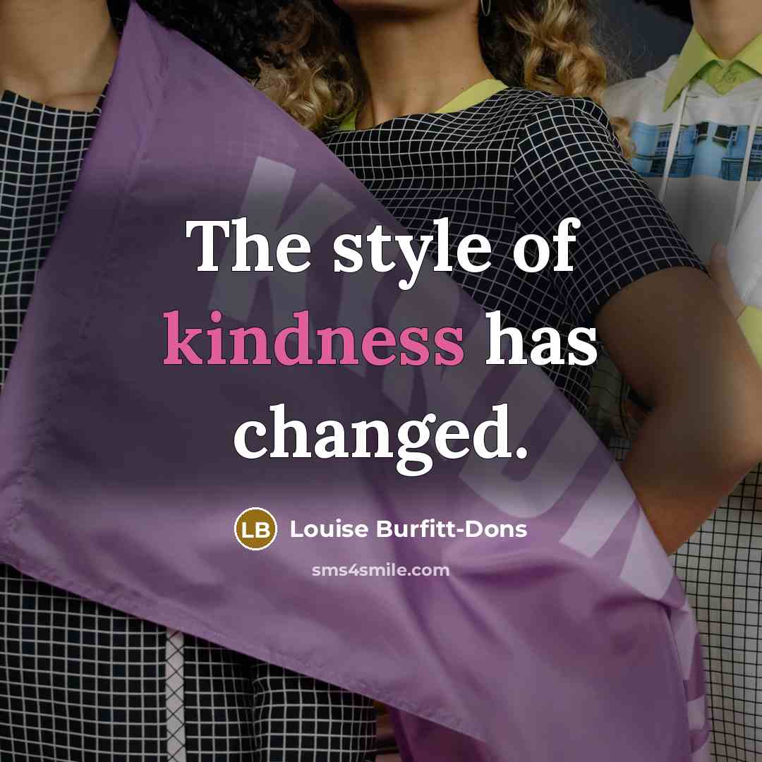 “The style of kindness has changed.…” quote by Louise Burfitt-Dons