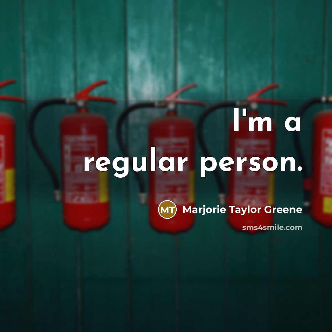 “I'm a regular person.” quote by Marjorie Taylor Greene