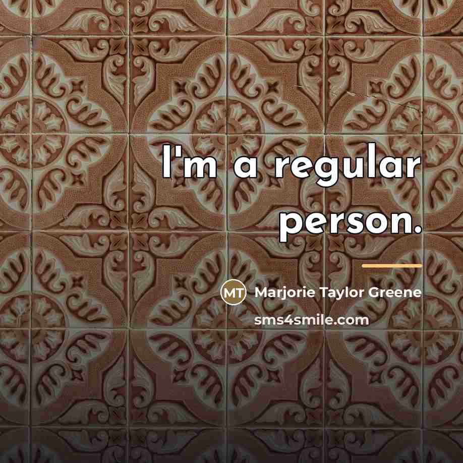 “I'm a regular person.…” quote by Marjorie Taylor Greene