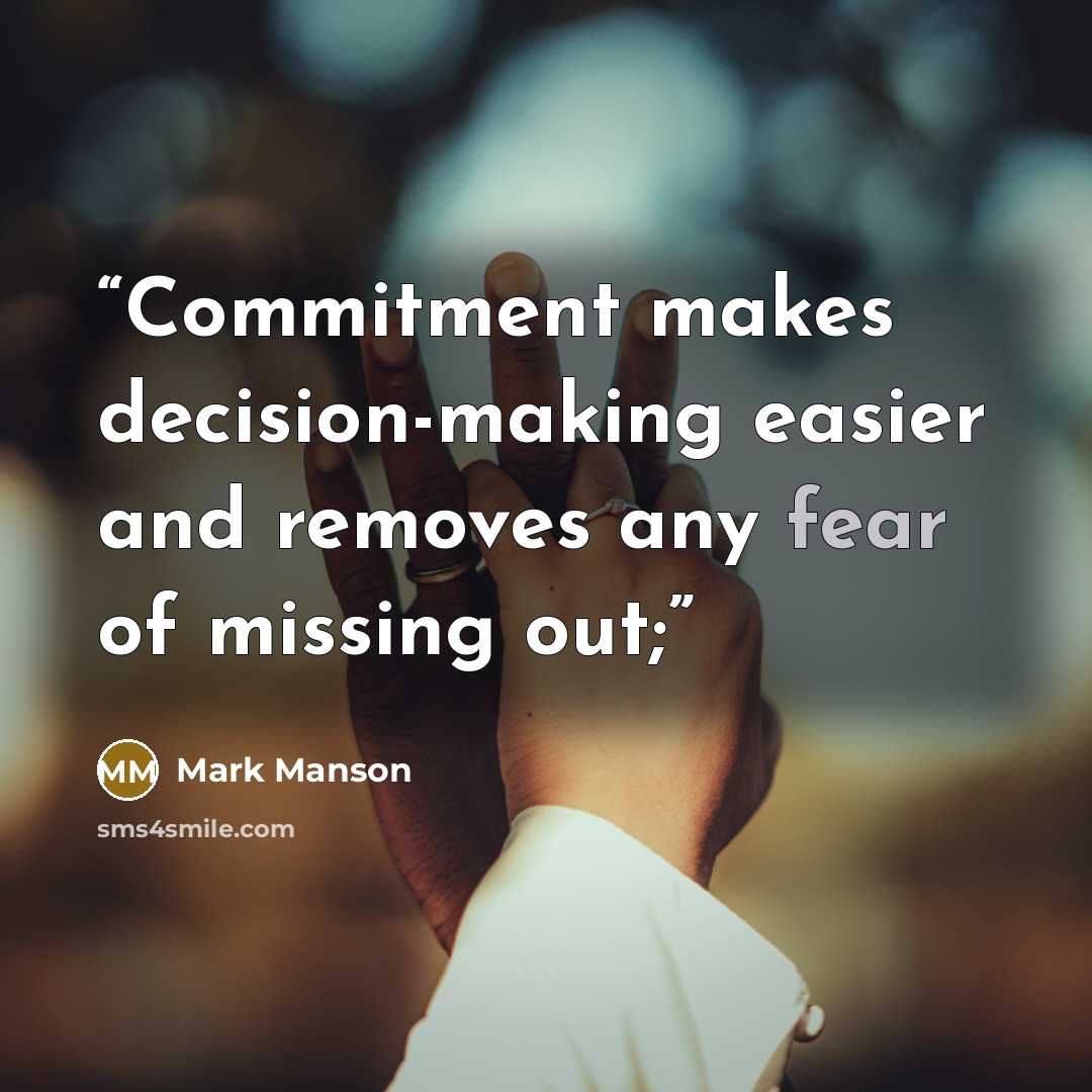 “Commitment makes decision-making easier and removes any fear of missing out;” quote by Mark Manson
