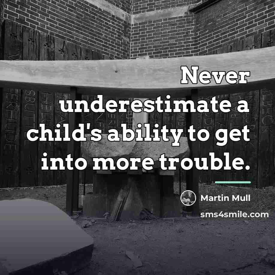 “Never underestimate a child's ability to get into more trouble.…” quote by Martin Mull