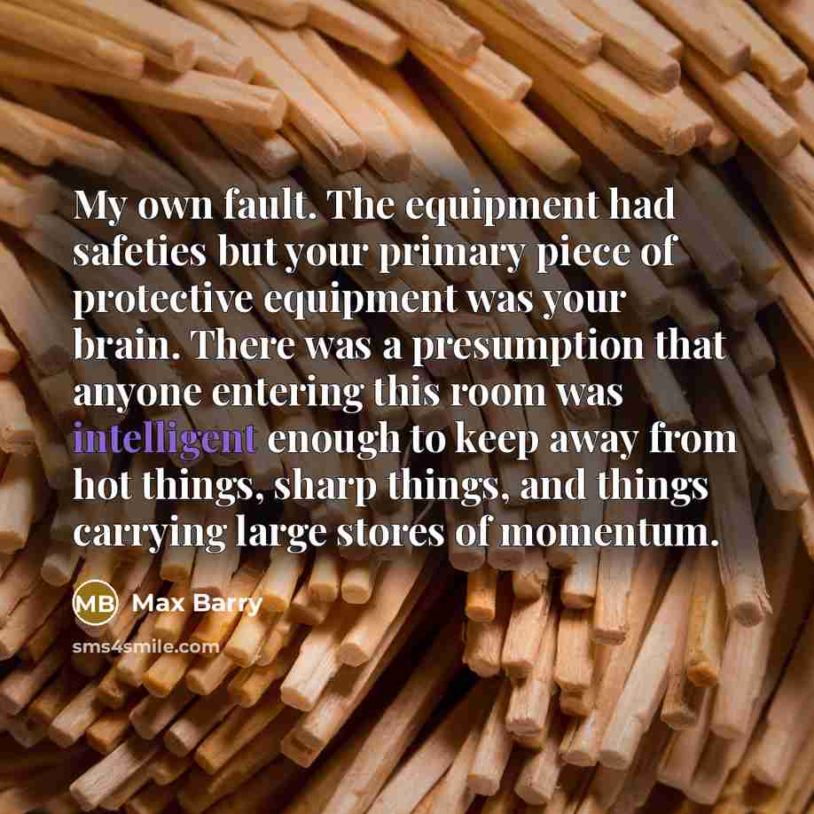 “My own fault. The equipment had safeties but your primary…” quote by Max Barry