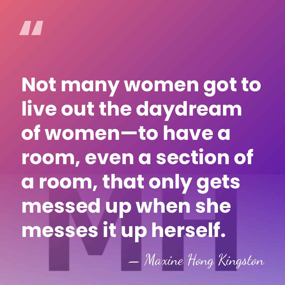 Not many women got to live out the daydream of women—to have&hellip; - Maxine Hong Kingston