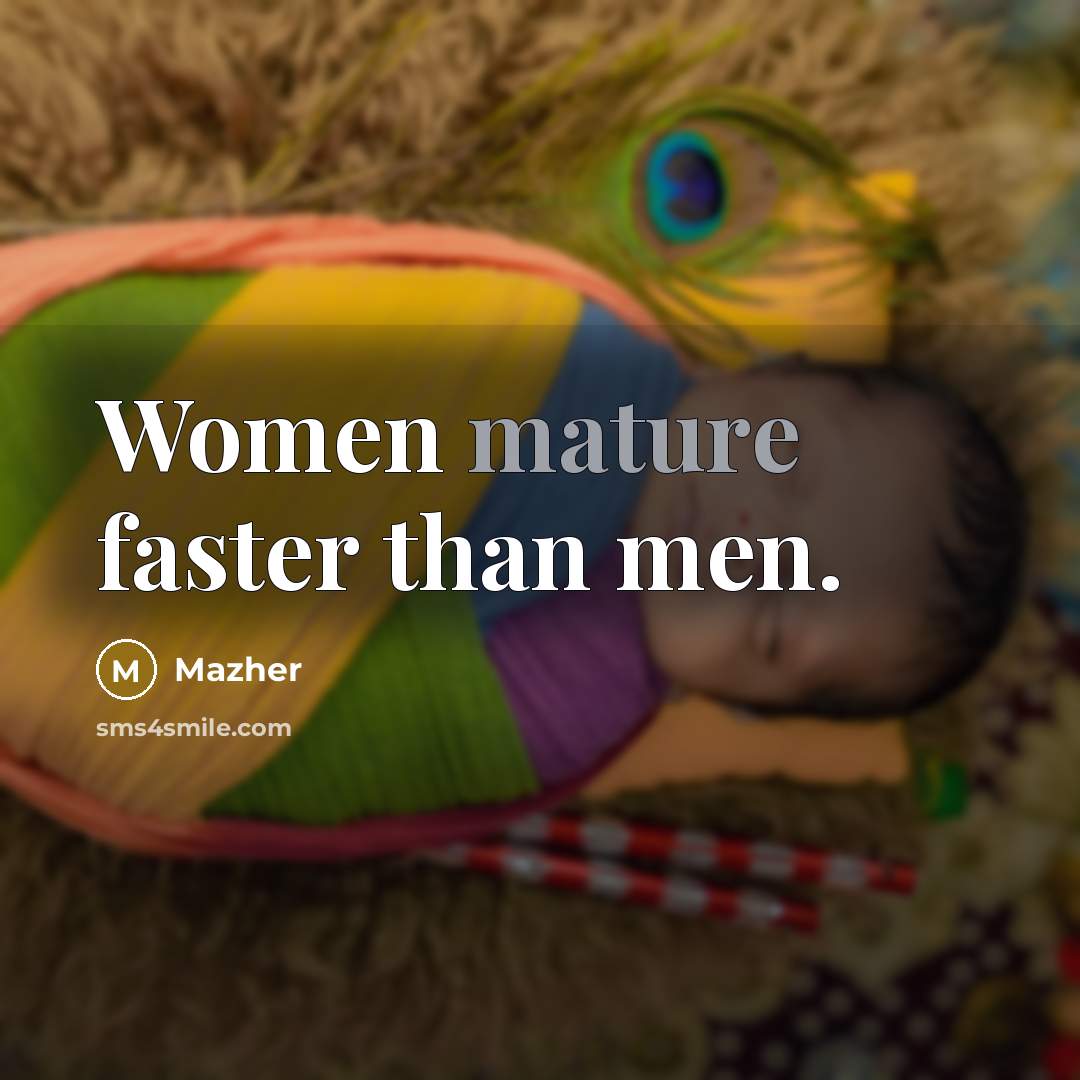 “Women mature faster than men.…” quote by Mazher