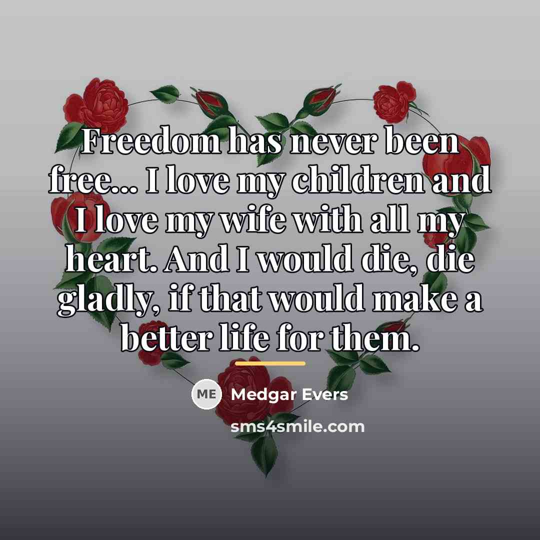 “Freedom has never been free... I love my children and…” quote by Medgar Evers