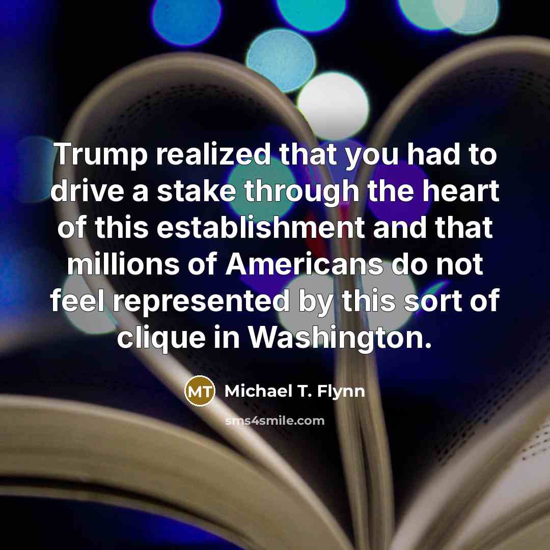 “Trump realized that you had to drive a stake through…” quote by Michael T. Flynn
