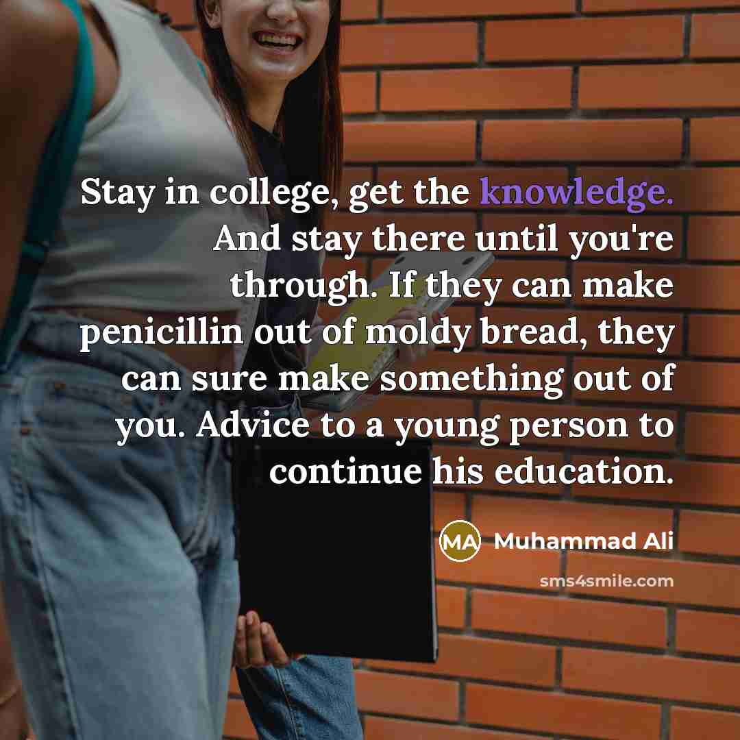 “Stay in college, get the knowledge. And stay there until…” quote by Muhammad Ali