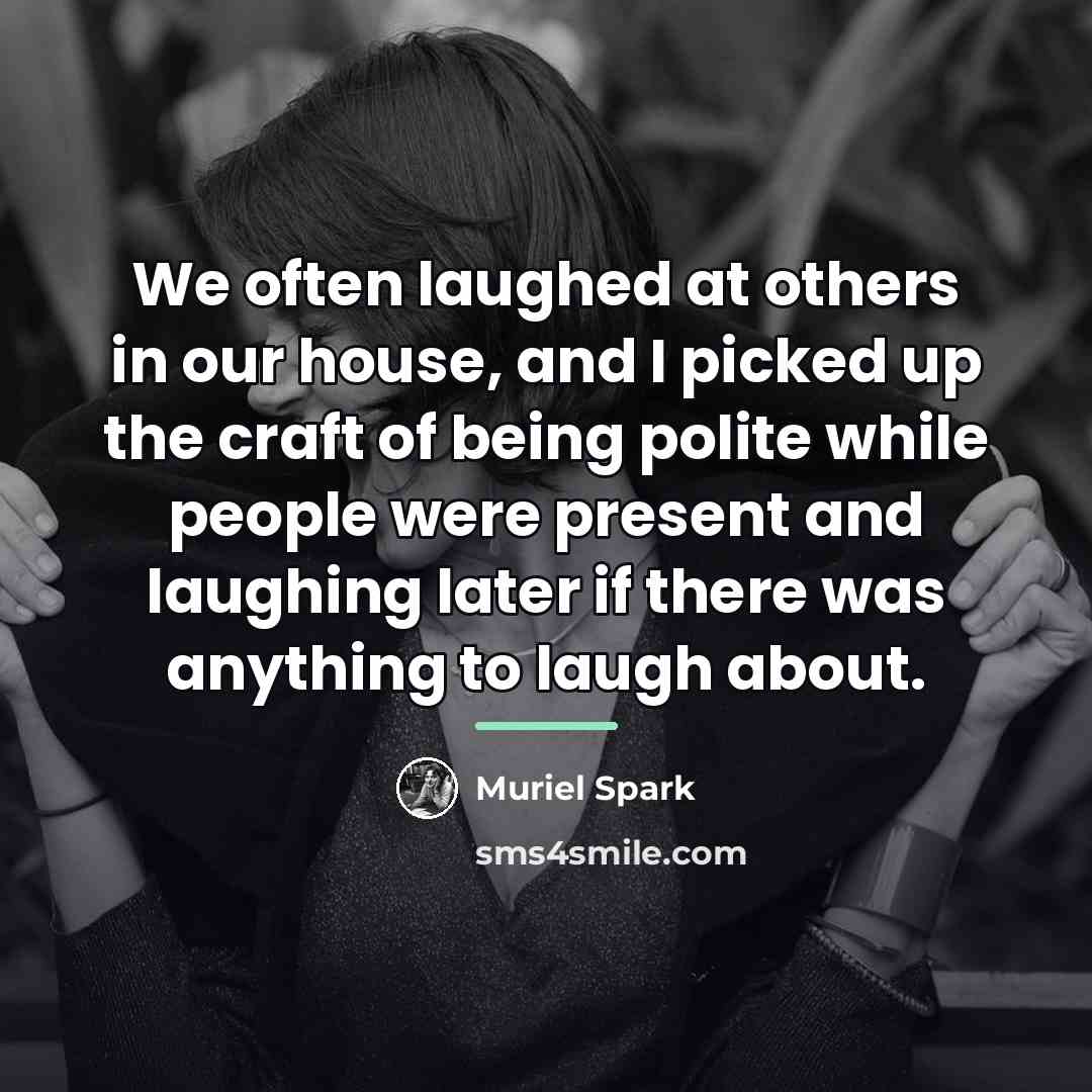 “We often laughed at others in our house, and I…” quote by Muriel Spark