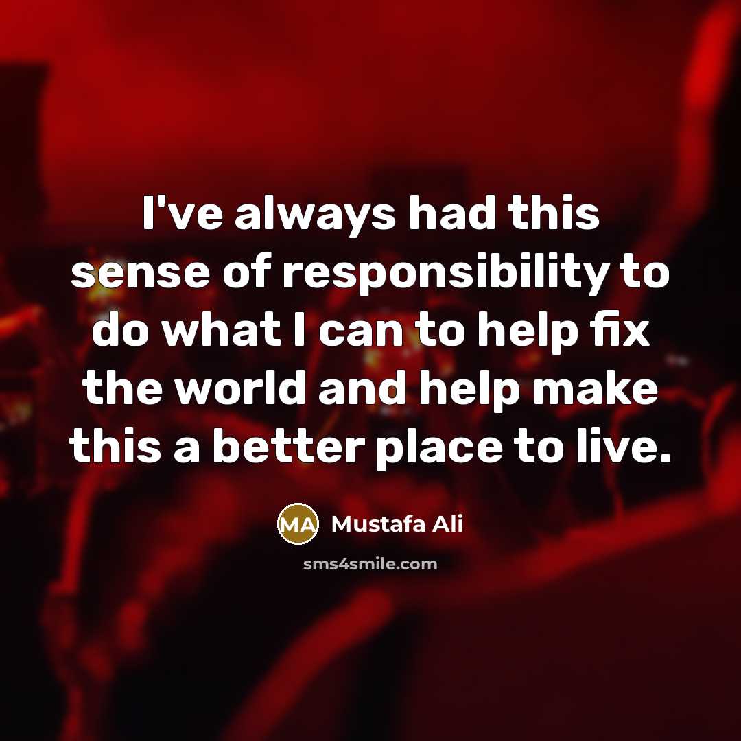 “I've always had this sense of responsibility to do what…” quote by Mustafa Ali