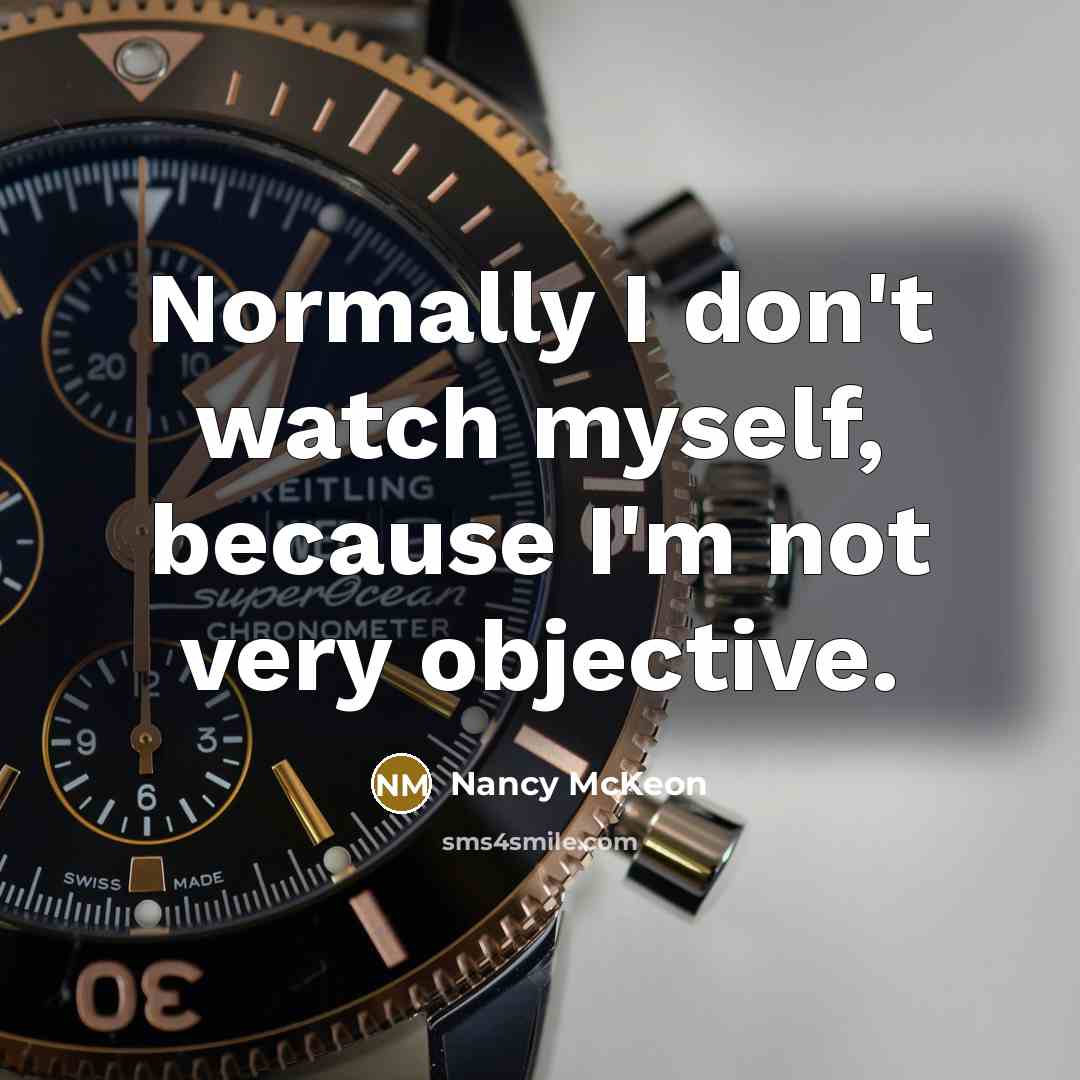 “Normally I don't watch myself, because I'm not very objective.…” quote by Nancy McKeon
