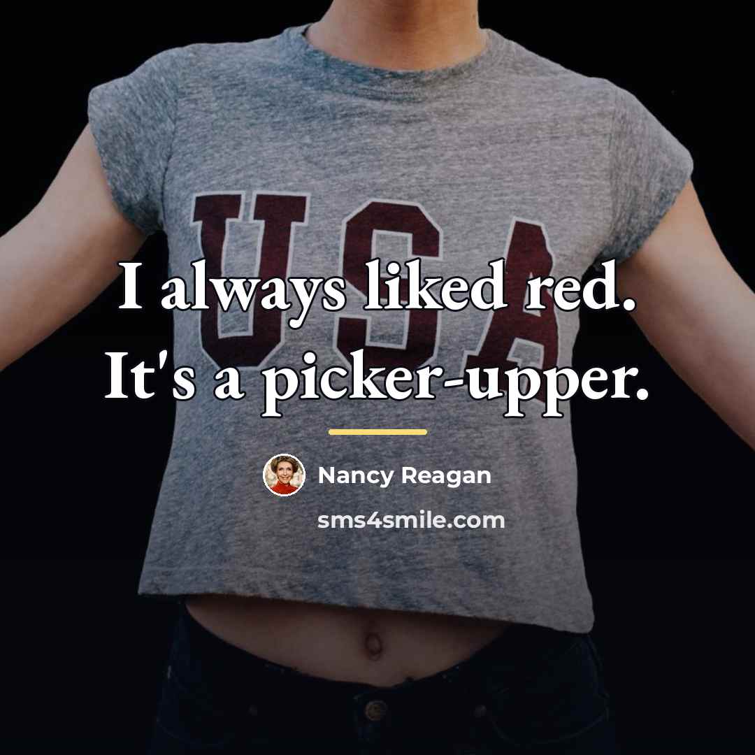 “I always liked red. It's a picker-upper.…” quote by Nancy Reagan