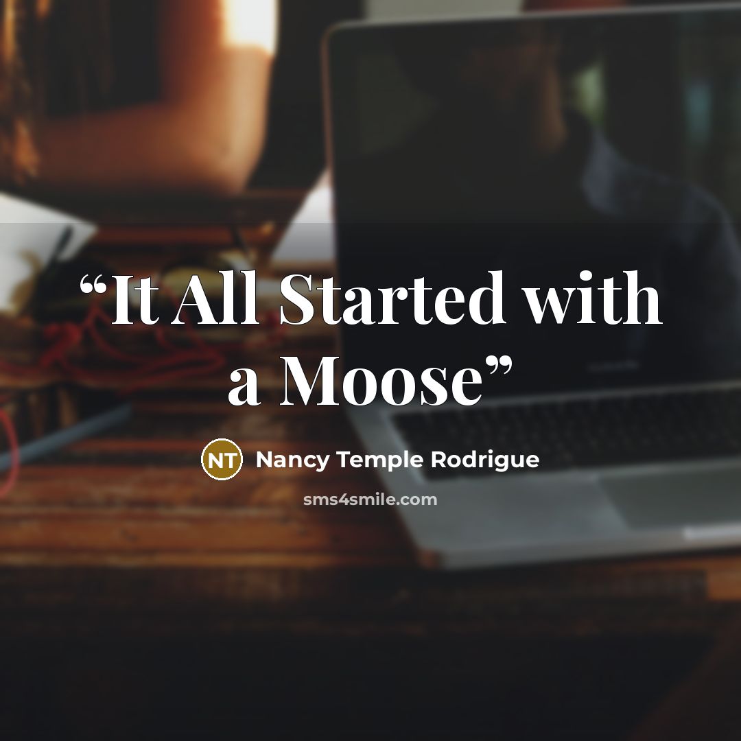 “It All Started with a Moose” quote by Nancy Temple Rodrigue