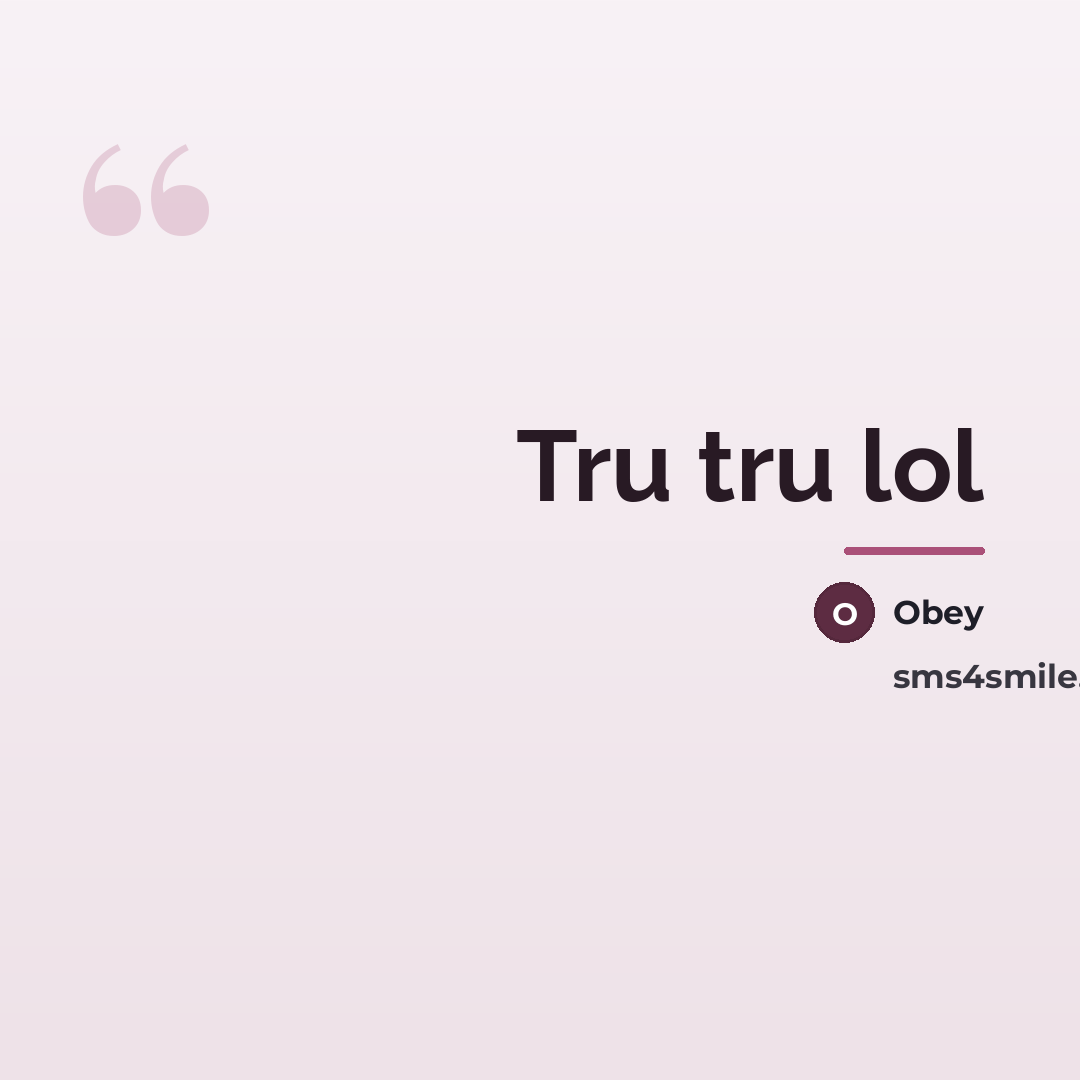 “Tru tru lol…” quote by Obey