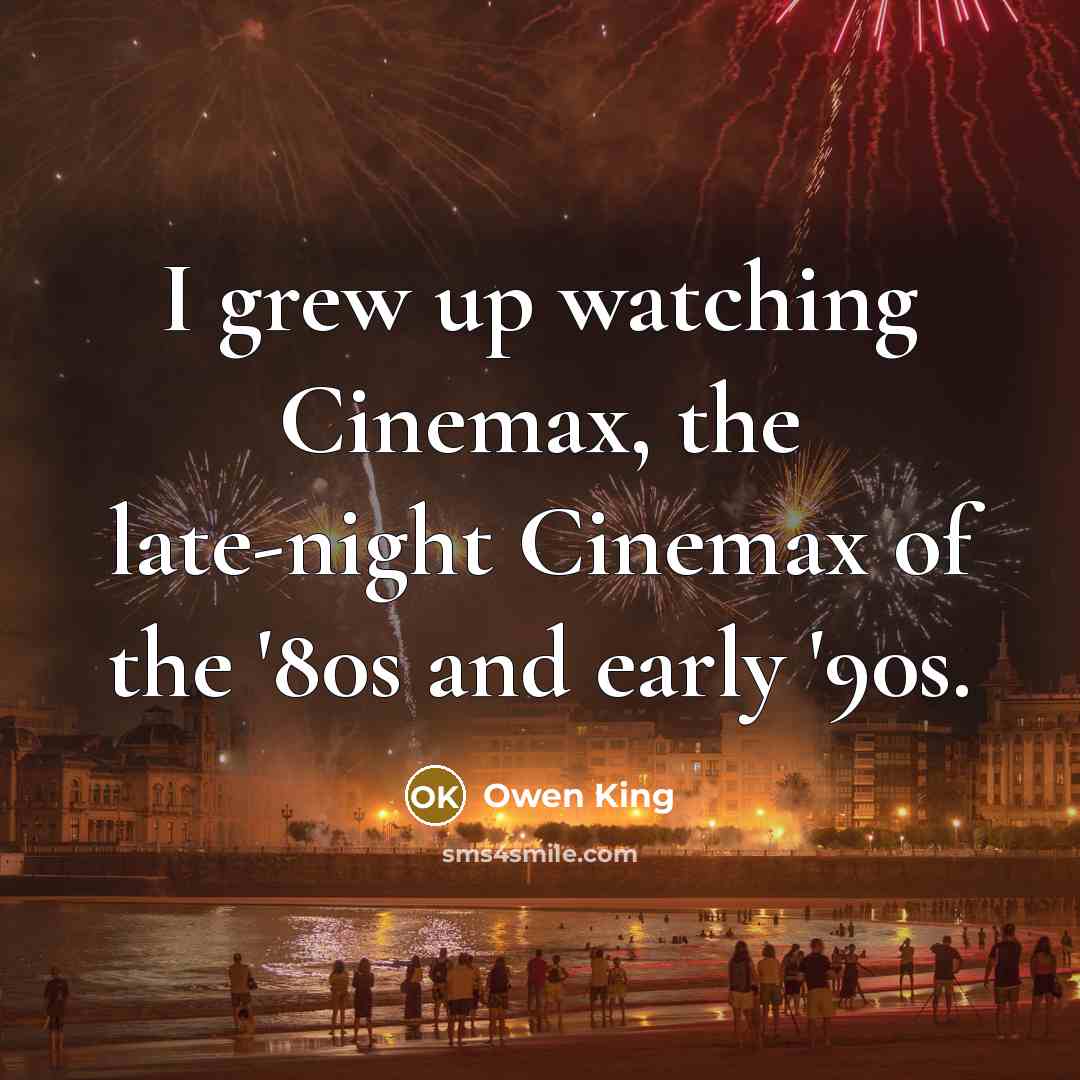 “I grew up watching Cinemax, the late-night Cinemax of the…” quote by Owen King