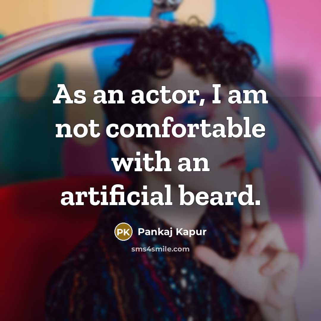 “As an actor, I am not comfortable with an artificial…” quote by Pankaj Kapur