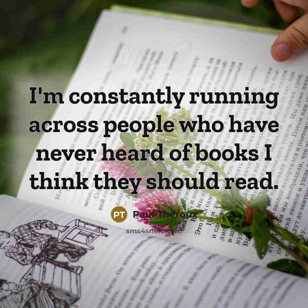 “I'm constantly running across people who have never heard of…” quote by Paul Theroux
