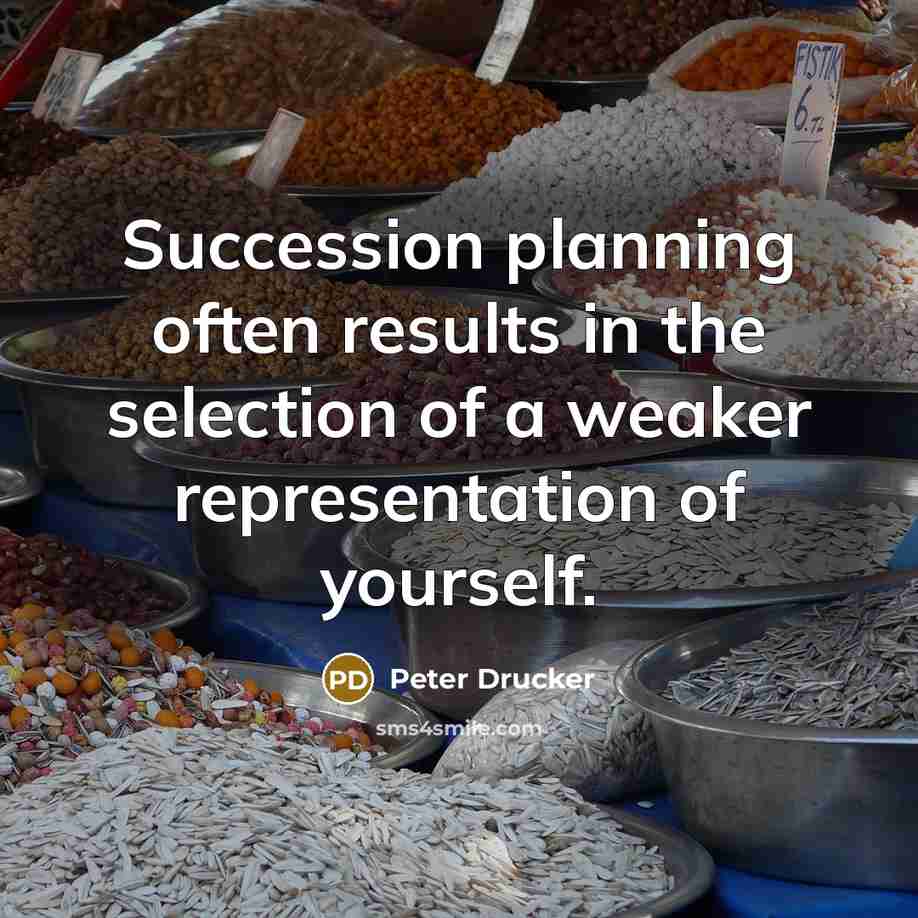 “Succession planning often results in the selection of a weaker…” quote by Peter Drucker