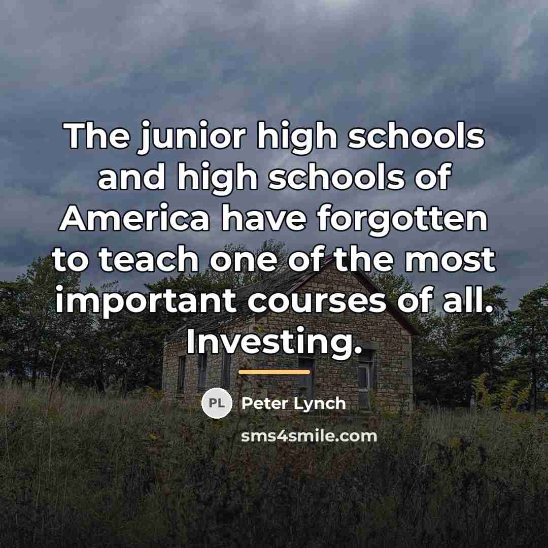 “The junior high schools and high schools of America have…” quote by Peter Lynch