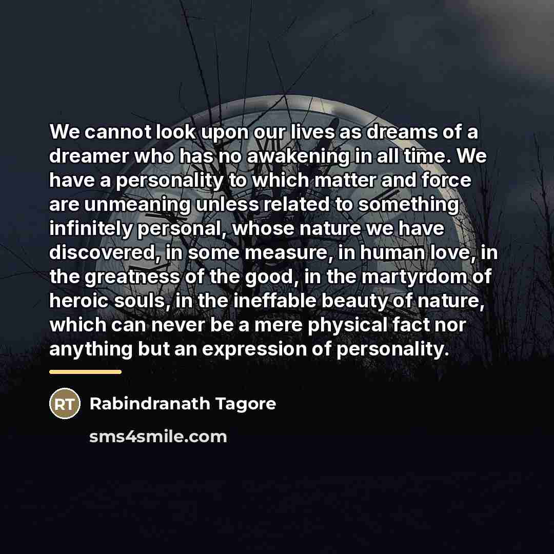 “We cannot look upon our lives as dreams of a…” quote by Rabindranath Tagore
