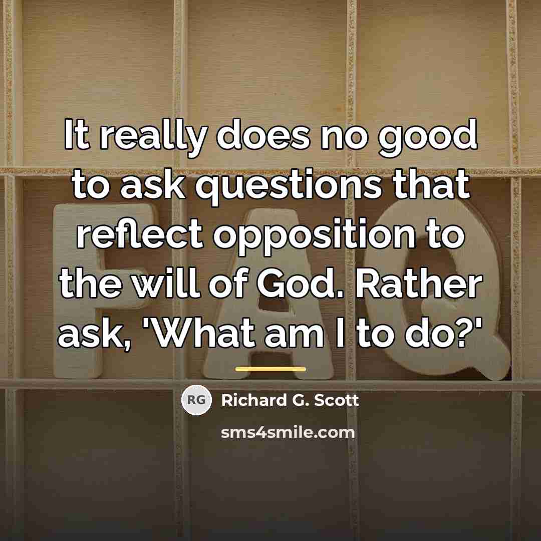 “It really does no good to ask questions that reflect…” quote by Richard G. Scott