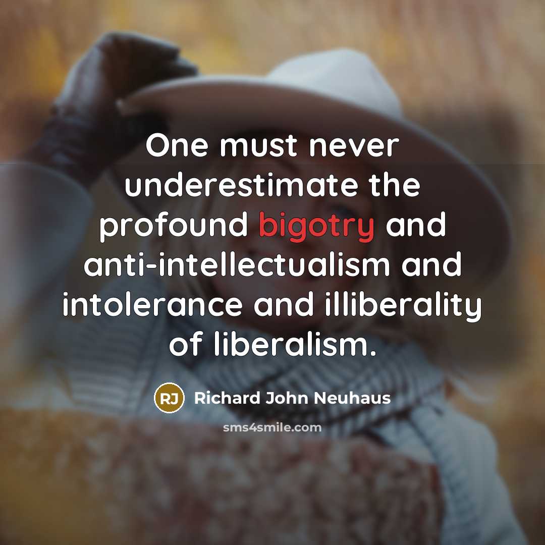 “One must never underestimate the profound bigotry and anti-intellectualism and…” quote by Richard John Neuhaus