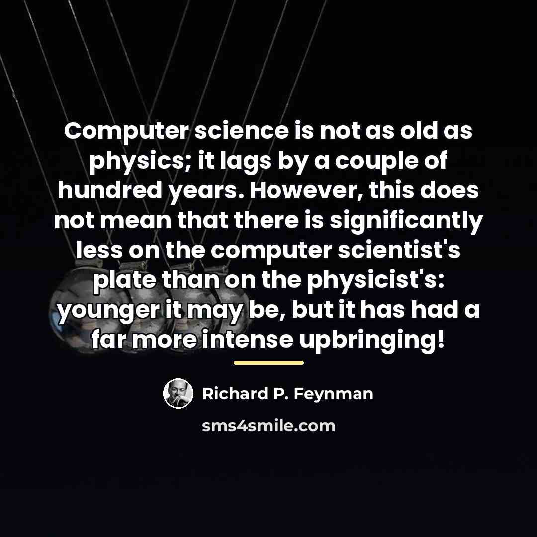 “Computer science is not as old as physics; it lags…” quote by Richard P. Feynman