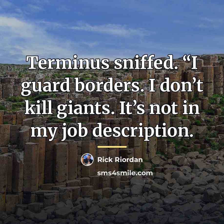 “Terminus sniffed. “I guard borders. I don’t kill giants. It’s…” quote by Rick Riordan