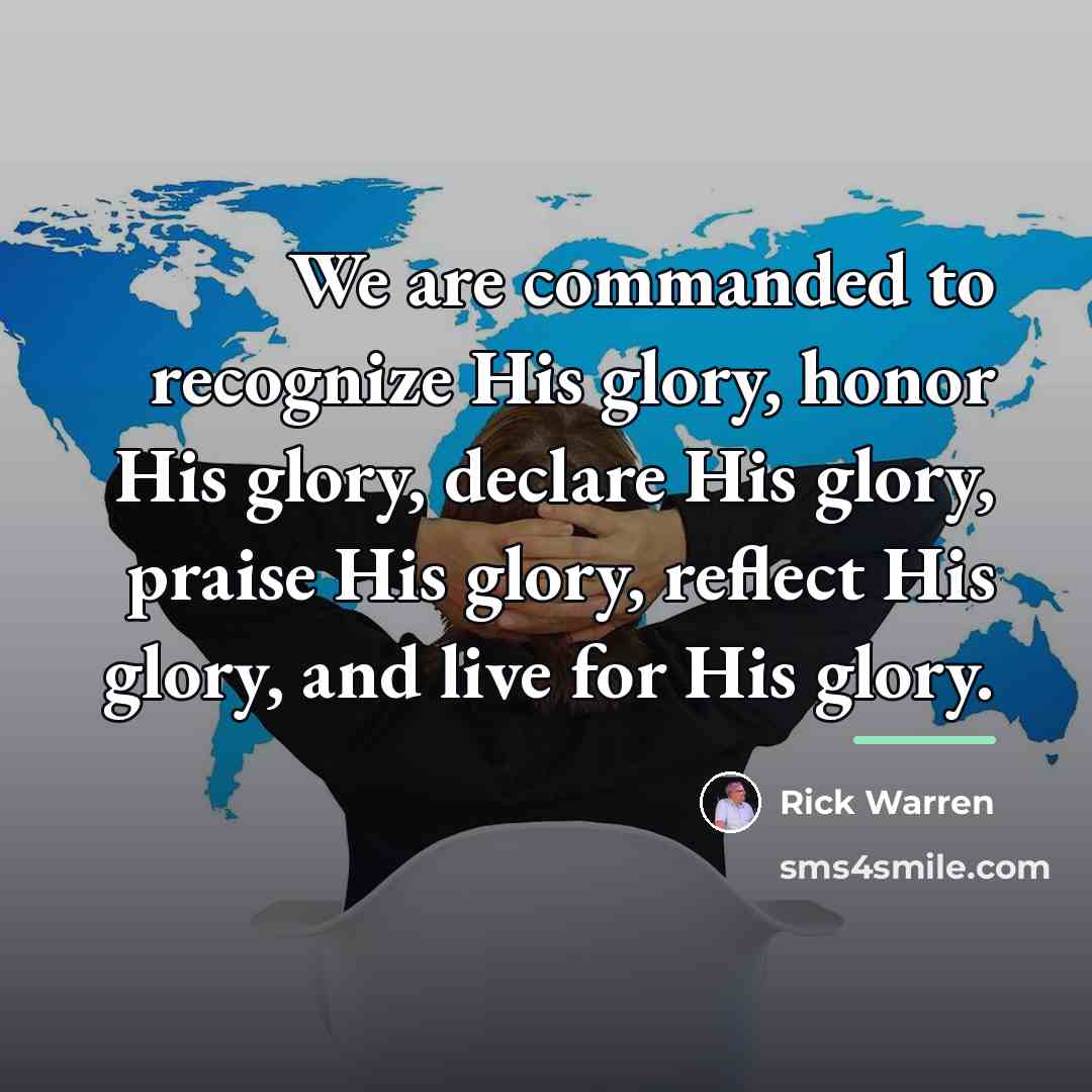 “We are commanded to recognize His glory, honor His glory,…” quote by Rick Warren