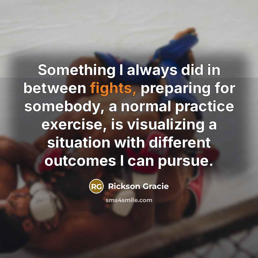 “Something I always did in between fights, preparing for somebody,…” quote by Rickson Gracie