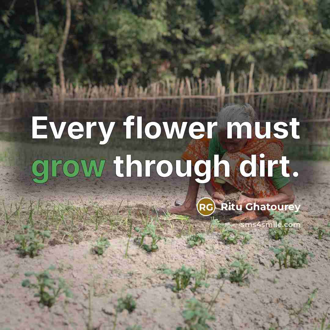 “Every flower must grow through dirt.…” quote by Ritu Ghatourey