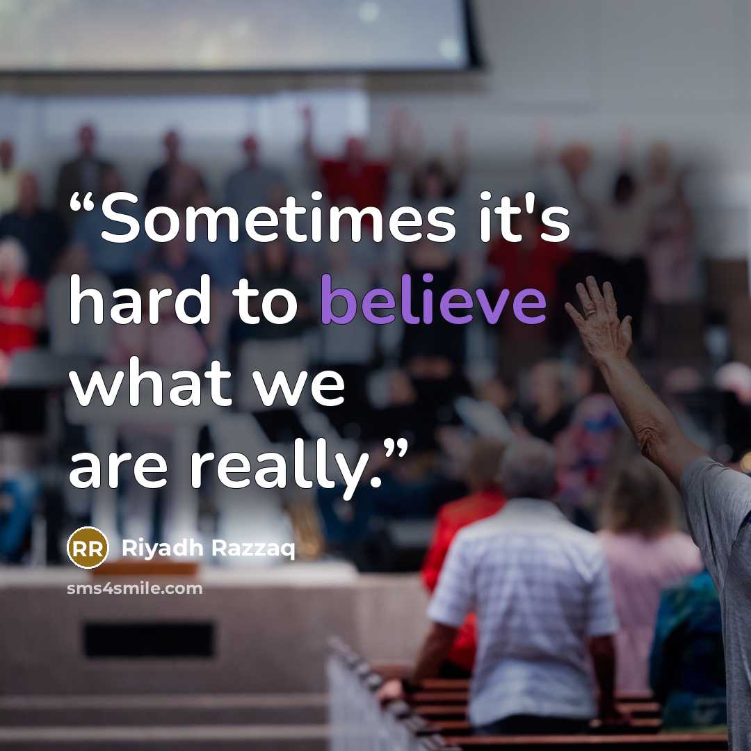 “Sometimes it's hard to believe what we are really.” quote by Riyadh Razzaq