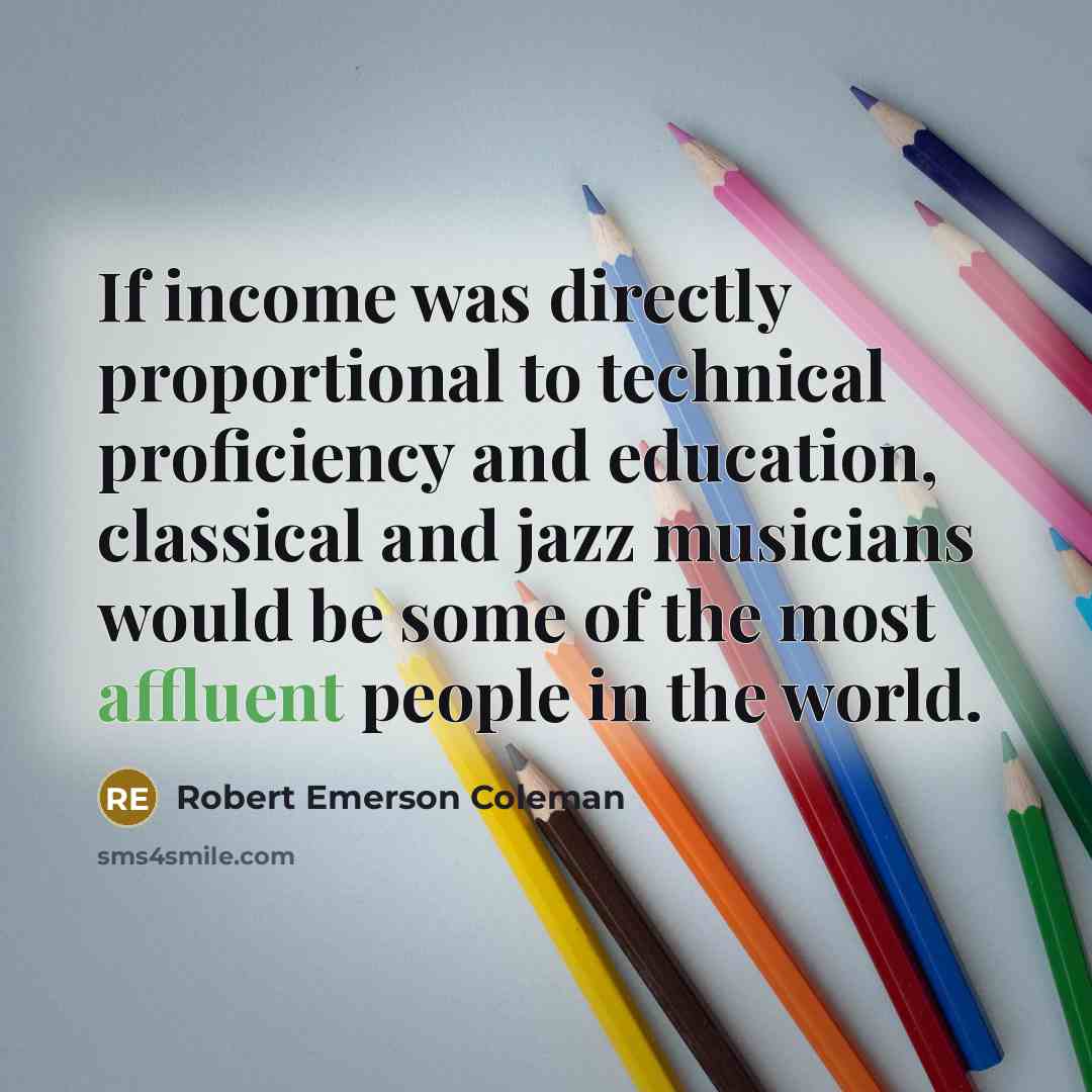 “If income was directly proportional to technical proficiency and education,…” quote by Robert Emerson Coleman