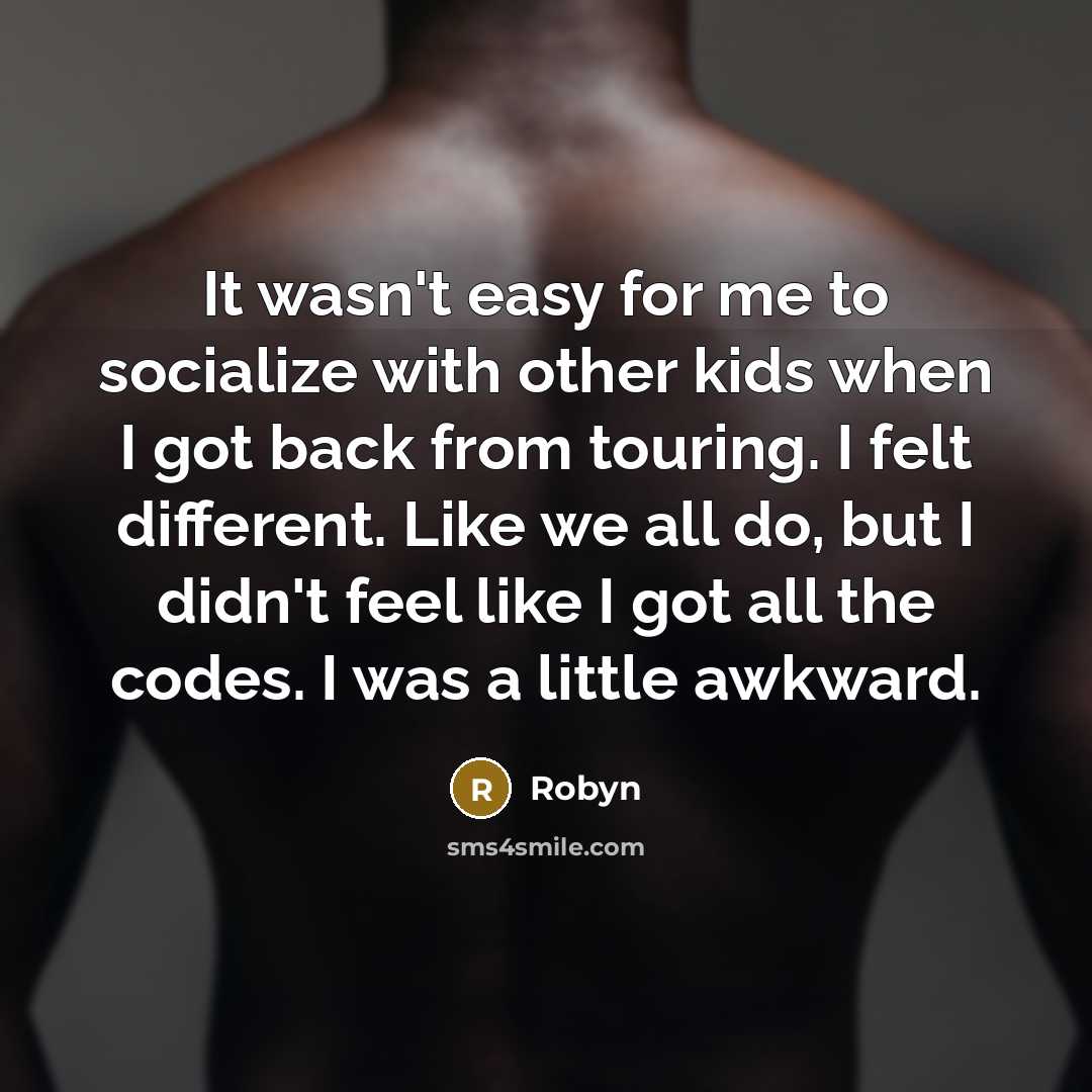 “It wasn't easy for me to socialize with other kids…” quote by Robyn