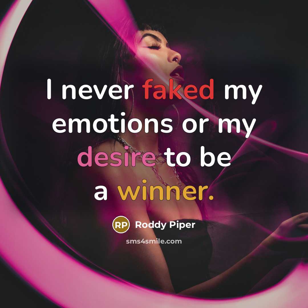 “I never faked my emotions or my desire to be…” quote by Roddy Piper