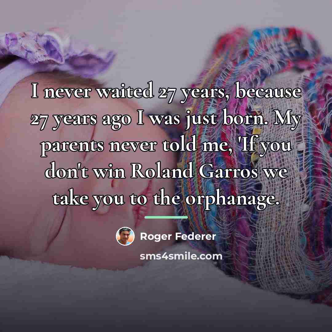 “I never waited 27 years, because 27 years ago I…” quote by Roger Federer
