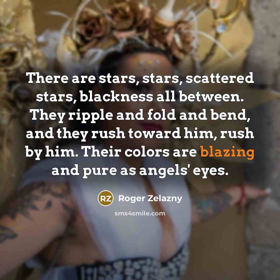 “There are stars, stars, scattered stars, blackness all between. They…” quote by Roger Zelazny