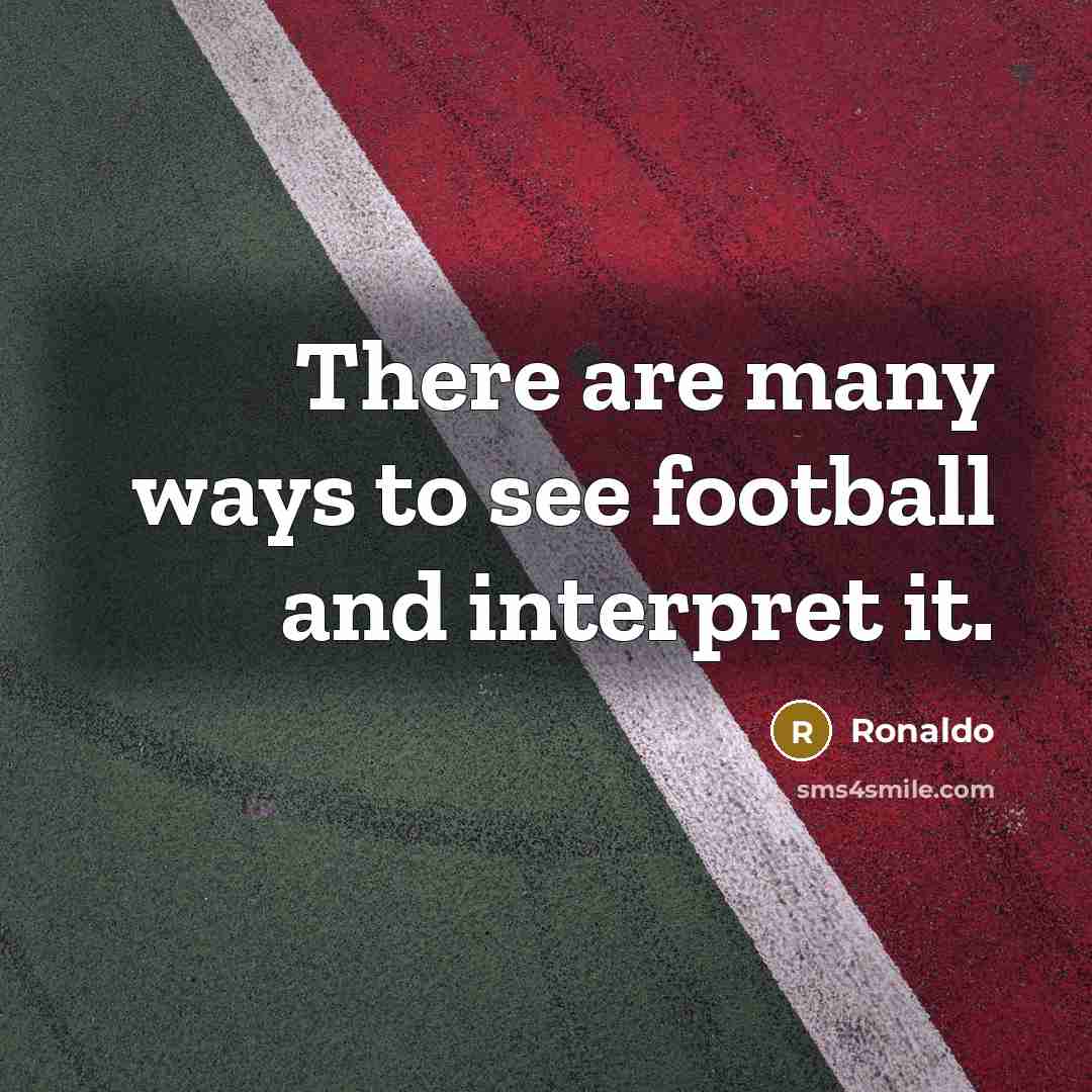 “There are many ways to see football and interpret it.…” quote by Ronaldo