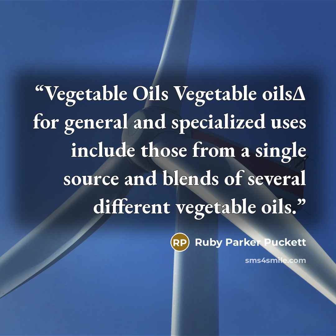 “Vegetable Oils Vegetable oilsΔ for general and specialized uses include those from a single source and blends of several different vegetable oils.” quote by Ruby Parker Puckett