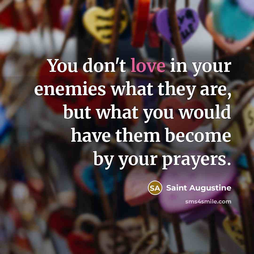 “You don't love in your enemies what they are, but…” quote by Saint Augustine