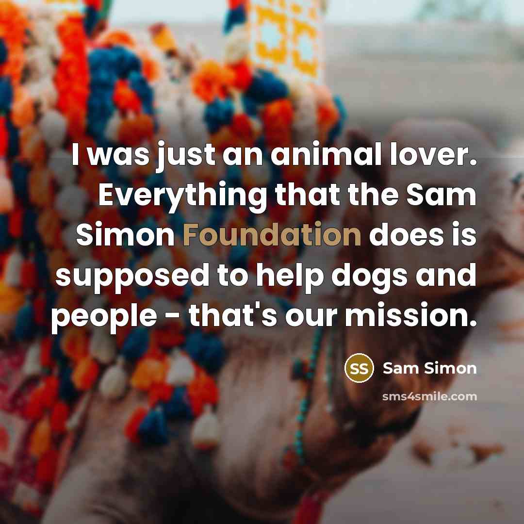 “I was just an animal lover. Everything that the Sam…” quote by Sam Simon