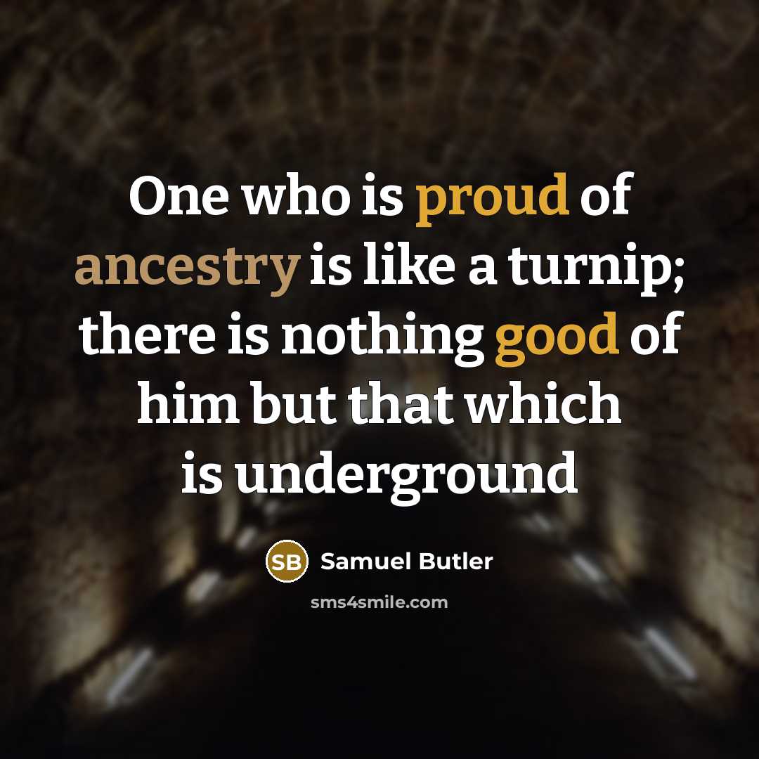 “One who is proud of ancestry is like a turnip;…” quote by Samuel Butler