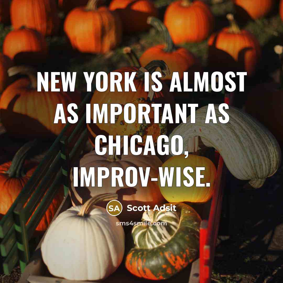 “New York is almost as important as Chicago, improv-wise.…” quote by Scott Adsit