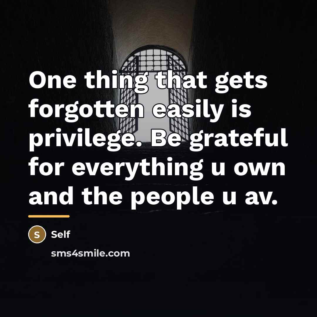 “One thing that gets forgotten easily is privilege. Be grateful…” quote by Self
