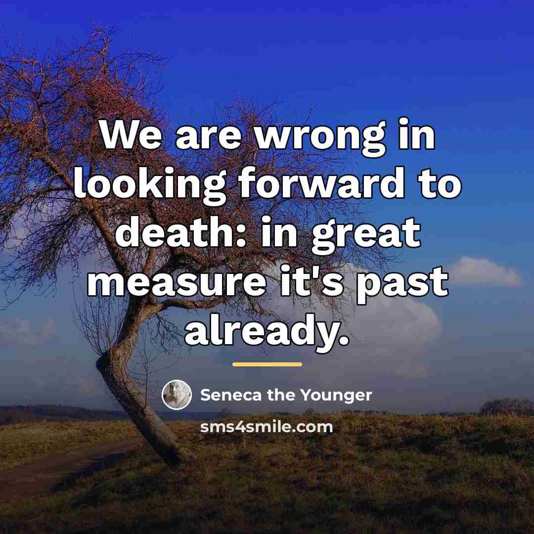 “We are wrong in looking forward to death: in great…” quote by Seneca the Younger