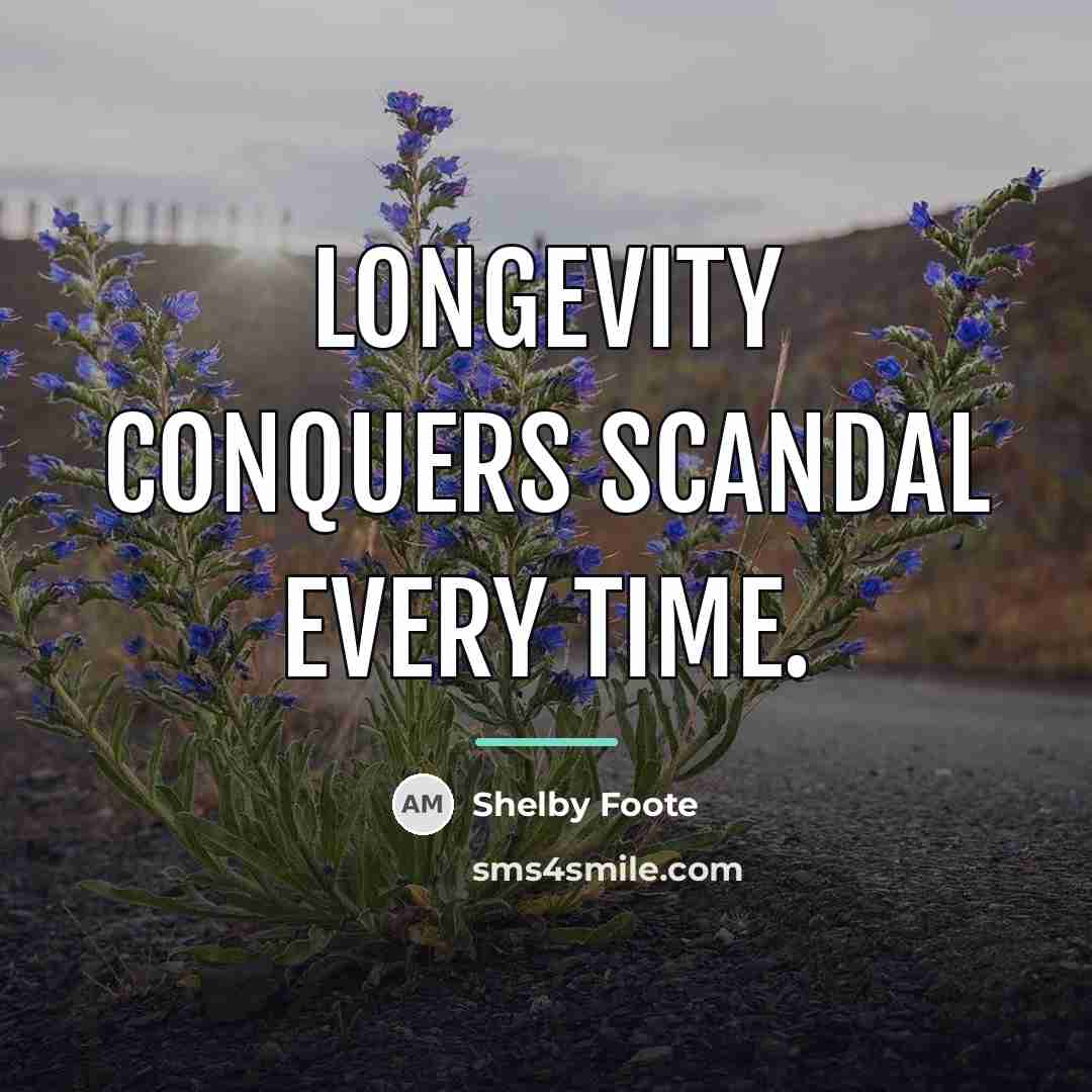 “Longevity conquers scandal every time.…” quote by Shelby Foote