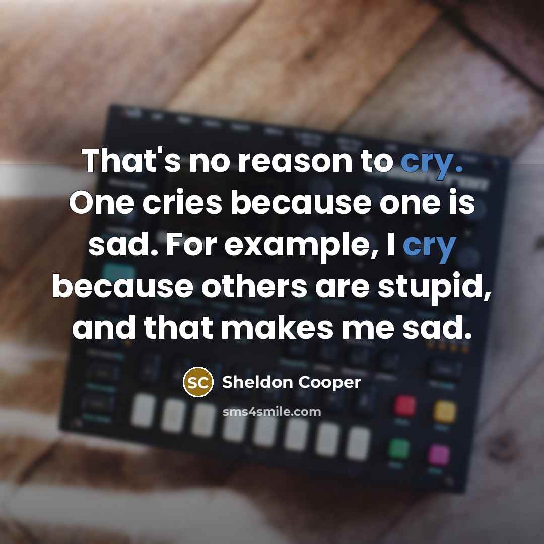 “That's no reason to cry. One cries because one is…” quote by Sheldon Cooper