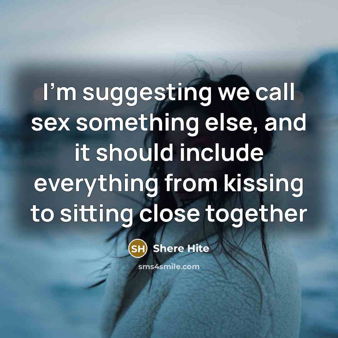“I'm suggesting we call sex something else, and it should…” quote by Shere Hite