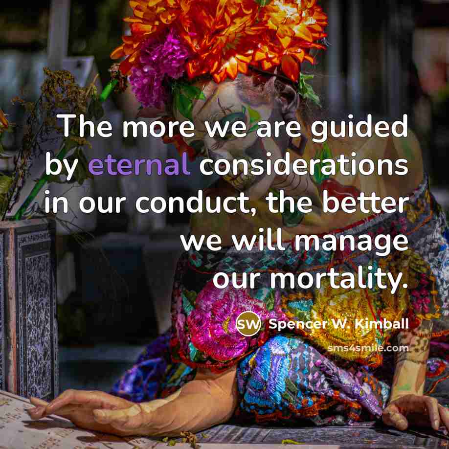 “The more we are guided by eternal considerations in our…” quote by Spencer W. Kimball