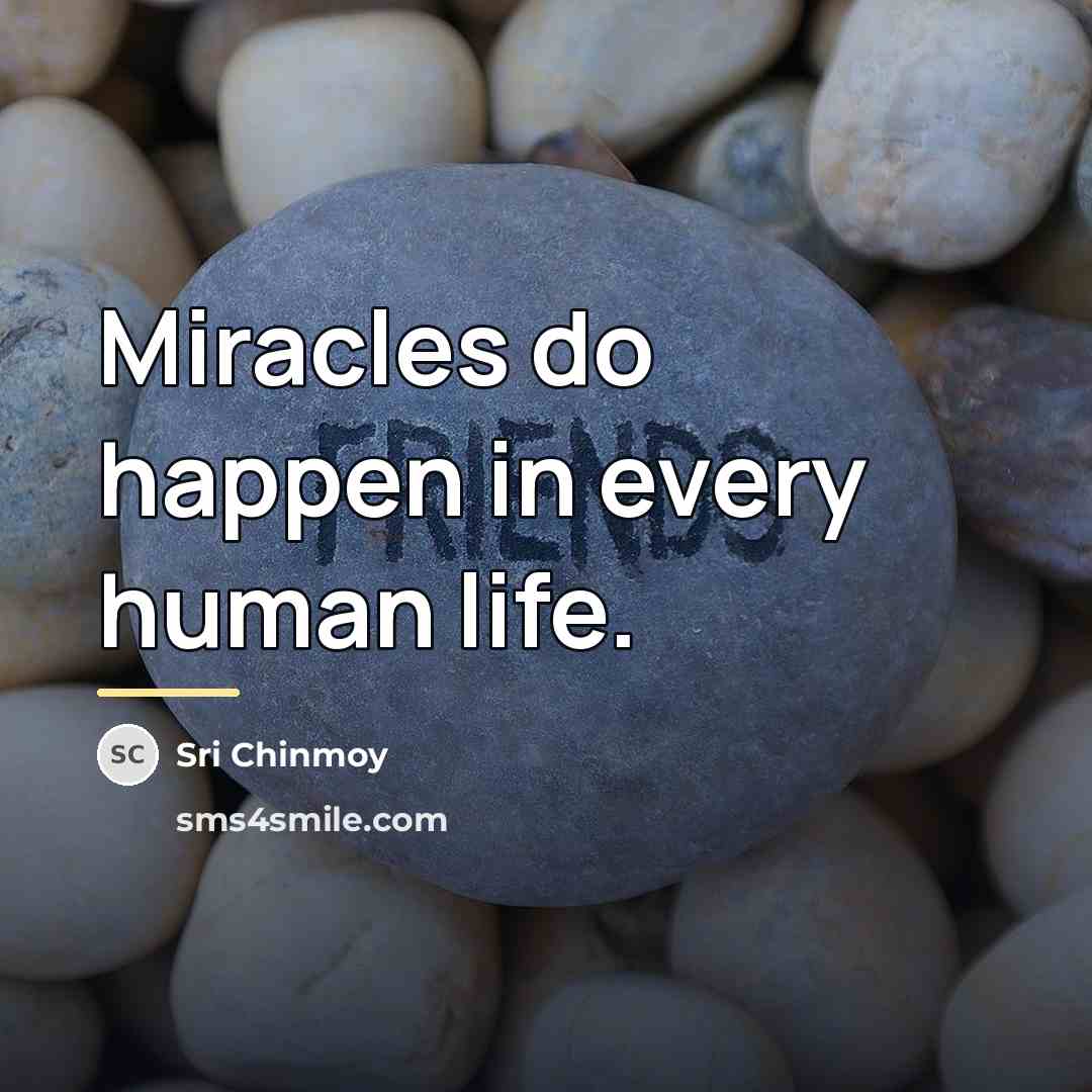 “Miracles do happen in every human life.…” quote by Sri Chinmoy