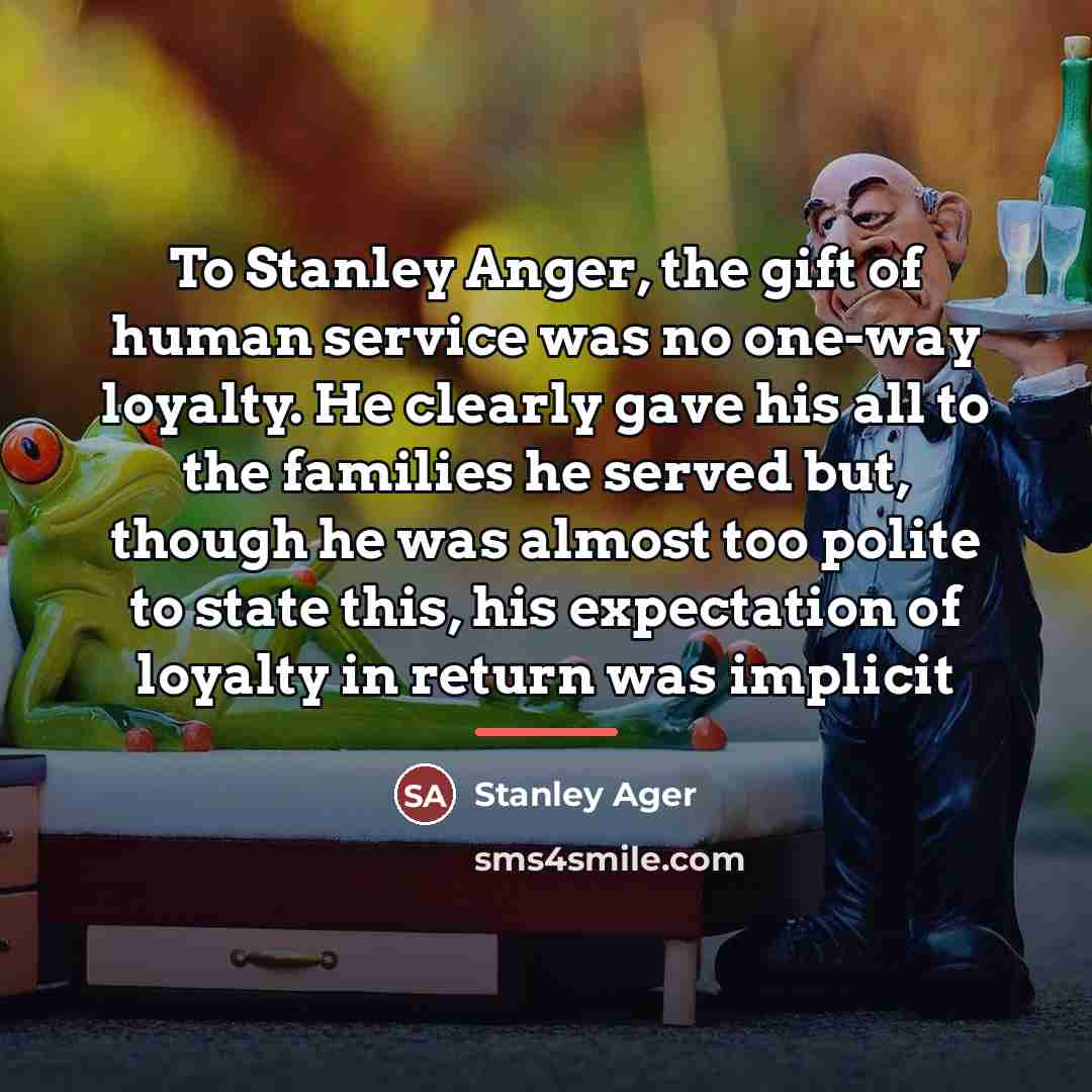 “To Stanley Anger, the gift of human service was no…” quote by Stanley Ager